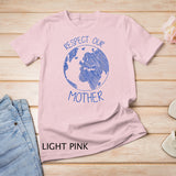 Respect Our Mother Earth Day Hippie Eco Climate Change T-Shirt