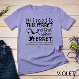 All I Need Is This Ferret And That Other Ferret And Those T-Shirt