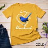 Be The Blue Bird T-Shirt Bird Lover Shirt