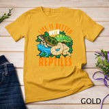 Better With Reptiles Lizards Turtles Snakes Iguana Reptile T-Shirt