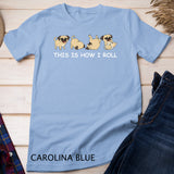 Cute Pug Tshirt This Is How I Roll Shirt Dog T-Shirt
