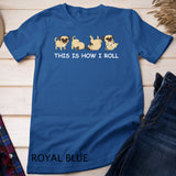 Cute Pug Tshirt This Is How I Roll Shirt Dog T-Shirt