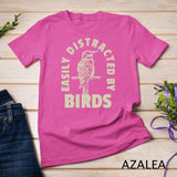 Easily Distracted By Birds Shirt Bird Lover T-Shirt