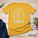 Easily Distracted By Birds Shirt Bird Lover T-Shirt