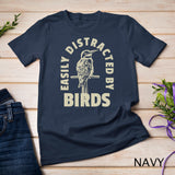 Easily Distracted By Birds Shirt Bird Lover T-Shirt