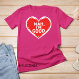 Funny Heart Nah Im Good Anti Valentines Day Single Awareness T-Shirt