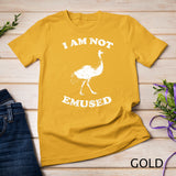 I Am Not Emu-sed T-Shirt - Funny Emu Bird T-shirt