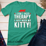 I Don't Need Therapy I Just Need My Kitty_ Men Women Mom Dad T-Shirt