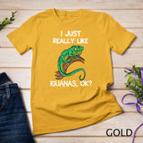 I Just Really Like Iguanas, OK - Owner Lover Gifts Iguana T-Shirt