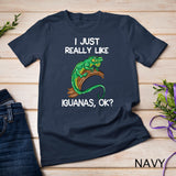 I Just Really Like Iguanas, OK - Owner Lover Gifts Iguana T-Shirt