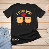 I Loaf You Funny Valentine's Day Bread Lover Gift T-Shirt