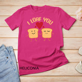 I Loaf You Funny Valentine's Day Bread Lover Gift T-Shirt