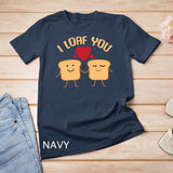 I Loaf You Funny Valentine's Day Bread Lover Gift T-Shirt