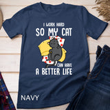 I Work Hard So My Cat Can Have A Better Life - Cat Lover T-Shirt