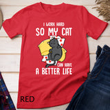 I Work Hard So My Cat Can Have A Better Life - Cat Lover T-Shirt