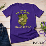 It Was Nice Talking But Iguana Go Now - Reptile & Lizard Pun T-Shirt