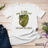 It Was Nice Talking But Iguana Go Now - Reptile & Lizard Pun T-Shirt