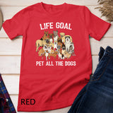 Life Goal Pet All The Dogs Shirt - Funny Dog Lover T-Shirt