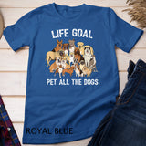 Life Goal Pet All The Dogs Shirt - Funny Dog Lover T-Shirt