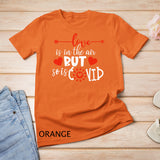 Love is in The Air But So is Covid Funny Valentines Quote T-Shirt