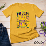 Mardi Gras Quote - I'm Just Here for the Beads - Parade Gift T-Shirt
