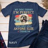 My Dog Thinks I'm Perfect Shih Tzu Puppy Face Shitzu Gifts T-Shirt