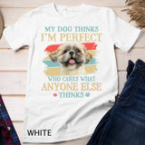 My Dog Thinks I'm Perfect Shih Tzu Puppy Face Shitzu Gifts T-Shirt