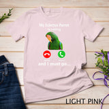My Eclectus Parrot Is Calling And I Must Go bird parrot fun T-Shirt