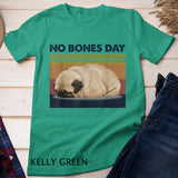 No Bones Day Pug Funny Dog Mom and Dog Dad Pug T-Shirt
