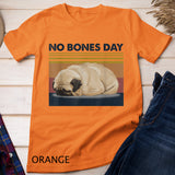 No Bones Day Pug Funny Dog Mom and Dog Dad Pug T-Shirt