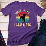 Retro Vintage Sorry I'm Late I Saw A Dog Cute Gift Dog lover T-Shirt