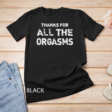 Thanks For All Orgasms Funny Naughty Sexy Valentine Gift T-Shirt