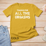 Thanks For All Orgasms Funny Naughty Sexy Valentine Gift T-Shirt