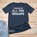 Thanks For All Orgasms Funny Naughty Sexy Valentine Gift T-Shirt