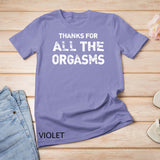 Thanks For All Orgasms Funny Naughty Sexy Valentine Gift T-Shirt