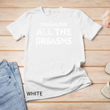 Thanks For All Orgasms Funny Naughty Sexy Valentine Gift T-Shirt