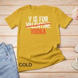 V is for Vodka T-Shirt Valentine's Day Drinking Gift T-Shirt