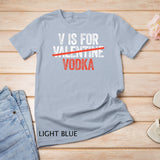 V is for Vodka T-Shirt Valentine's Day Drinking Gift T-Shirt