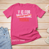 V is for Vodka T-Shirt Valentine's Day Drinking Gift T-Shirt