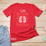 We Be-Lung Together Respiratory Therapist Valentine T-Shirt