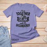 We Go Together Like Drunk and Disorderly Valentines Couple T-Shirt