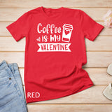 Womens Coffee Is My Valentine Shirt - Coffee Lover Valentines Day T-Shirt