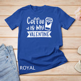 Womens Coffee Is My Valentine Shirt - Coffee Lover Valentines Day T-Shirt